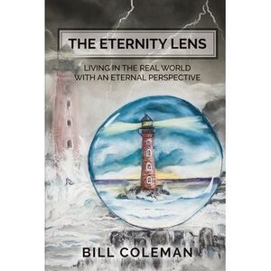 The Eternity Lens: Living in the Real World with an Eternal Perspective -- Bill